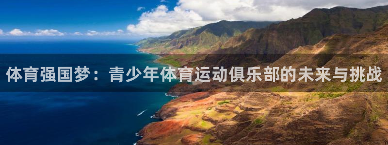 米兰体育官方平台体育：体育强国梦：青少年体育运动俱乐