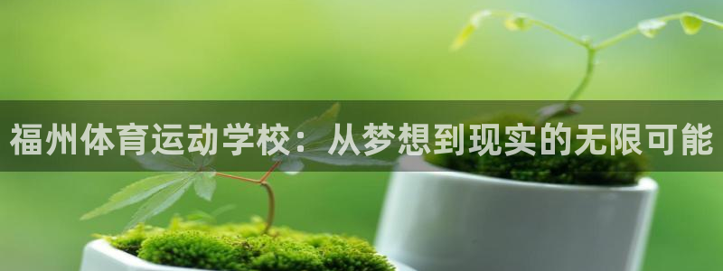 米兰体育官网下载平台是正规平台吗：福州体育运动学校：从梦想到
