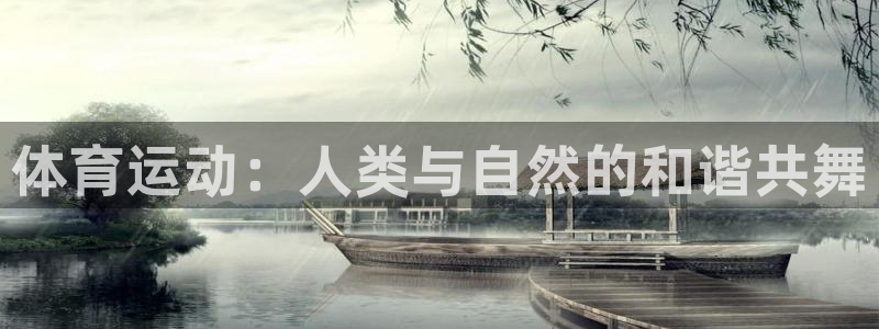 米兰体育官方正版app娱乐网站：体育运动：人类与自然的和谐共