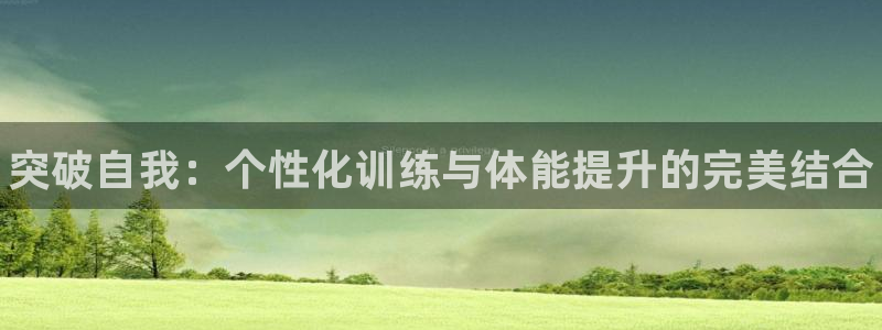 米兰体育官网下载平台注册流程图：突破自我：个性化训练